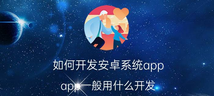 如何开发安卓系统app app一般用什么开发？